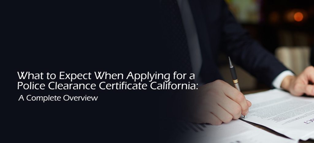 Guide to Applying for a Police Clearance Certificate in California – What to Expect and Key Steps