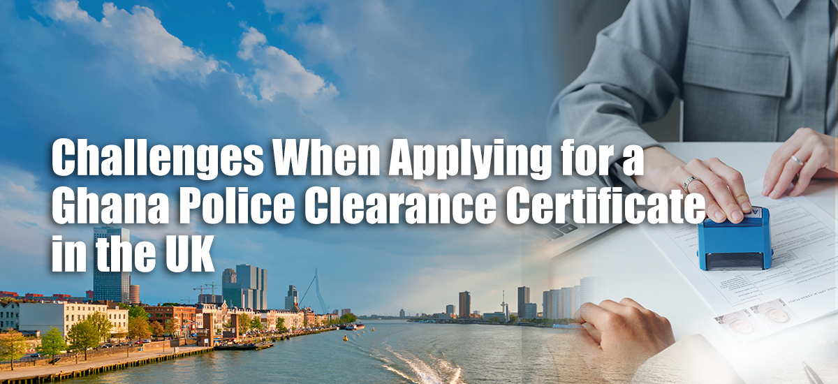 Challenges When Applying for a Ghana Police Clearance Certificate in the UK