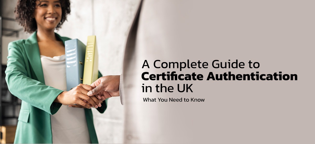 A Complete Guide to Certificate Authentication in the UK: What You Need to Know