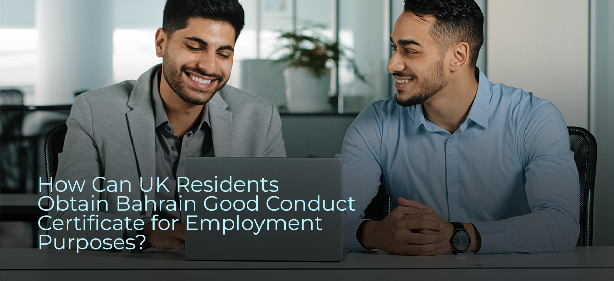 How Can UK Residents Obtain Bahrain Good Conduct Certificate for Employment Purposes?