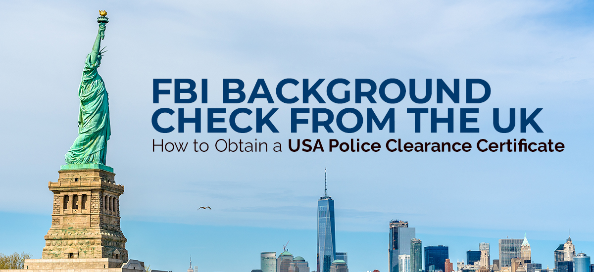 FBI Background Check from the UK: How to Obtain a USA Police Clearance Certificate