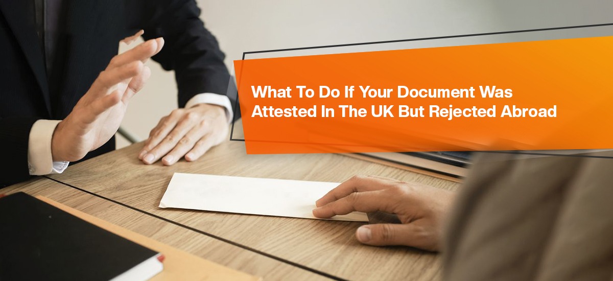 What to Do If Your Document Was Attested in the UK but Rejected Abroad