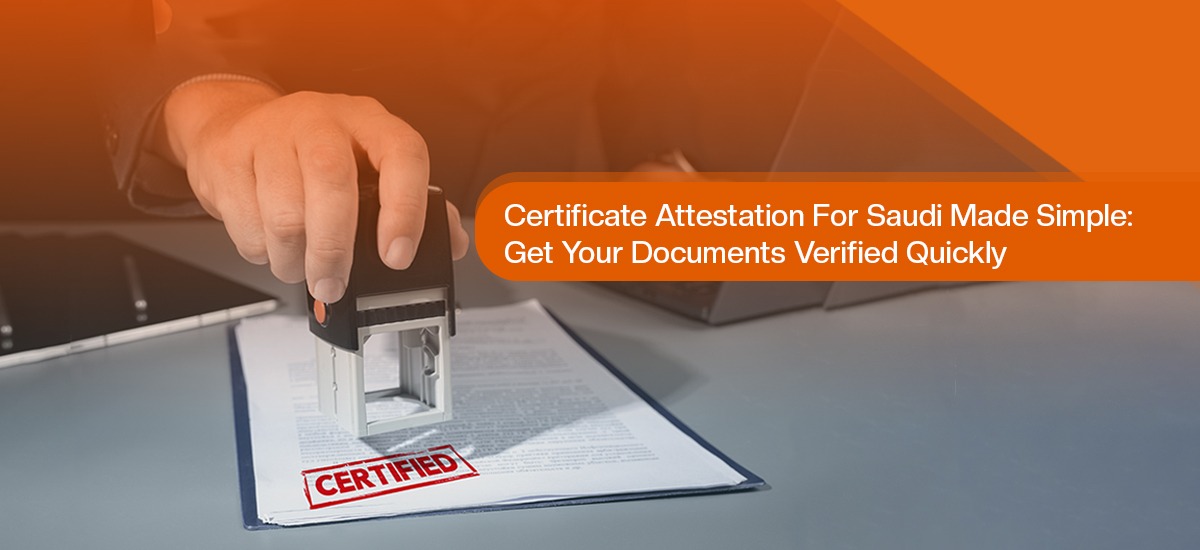 Certificate Attestation for Saudi Made Simple: Get Your Documents Verified Quickly