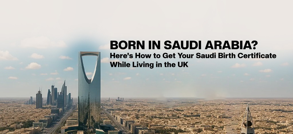 How to Get Your Saudi Birth Certificate While Living in the UK